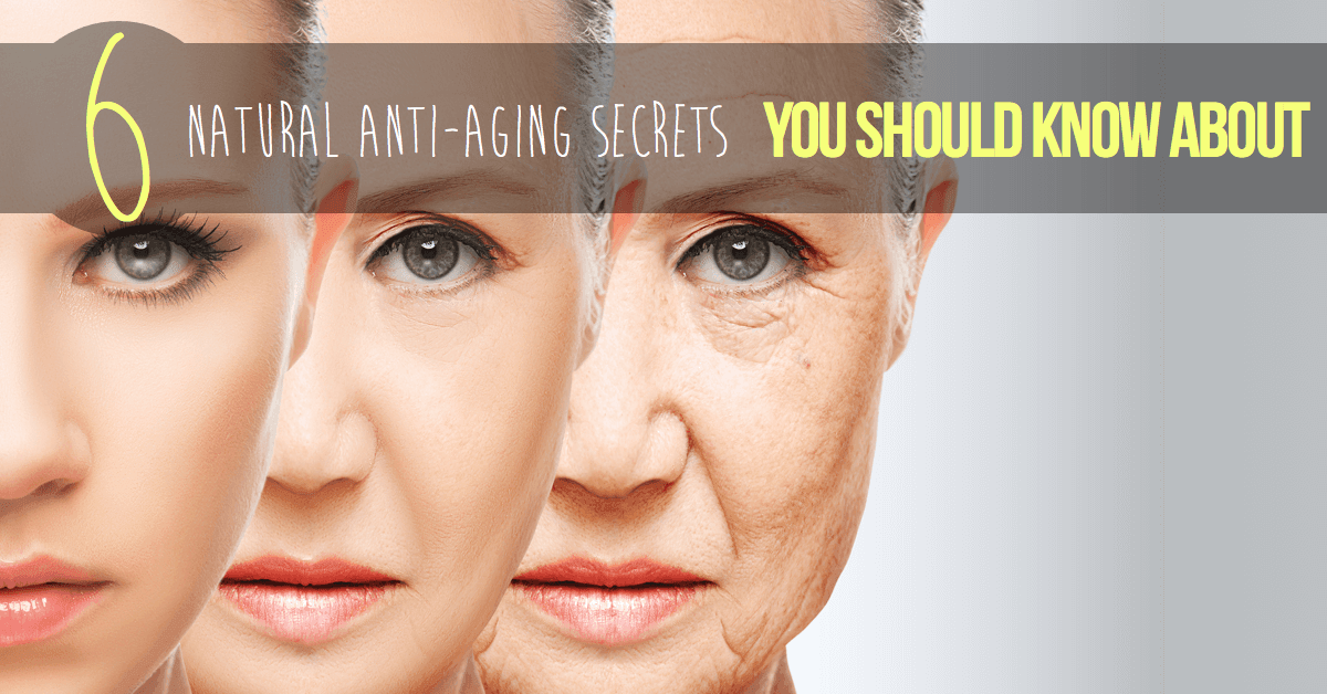 6 Natural Anti-aging Secrets You Should Know About